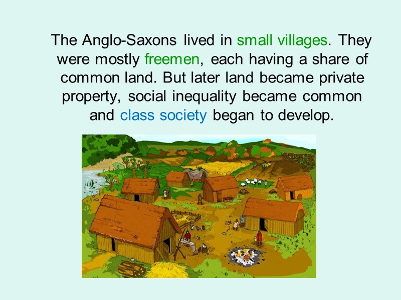 The Anglo-Saxons lived in small villages. They were mostly freemen, each having a share